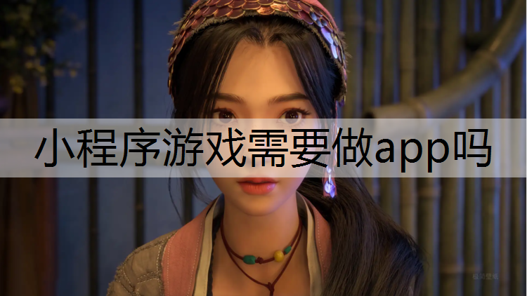 小程序游戏需要做app吗